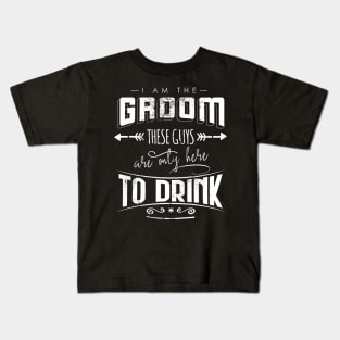 I am the groom these guys are only here to drink Bacherlor Stag Do party Kids T-Shirt